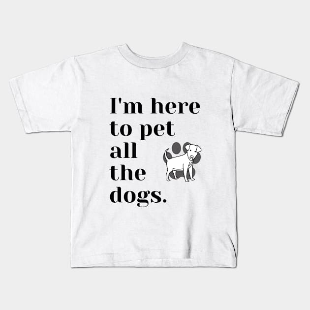 I'm Here To Pet All the Dogs Kids T-Shirt by Not Your Average Store